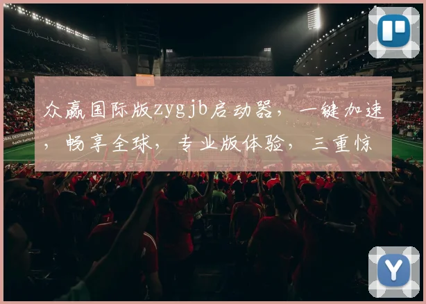 众赢国际版zygjb启动器，一键加速，畅享全球，专业版体验，三重惊喜，不容错过，立即下载